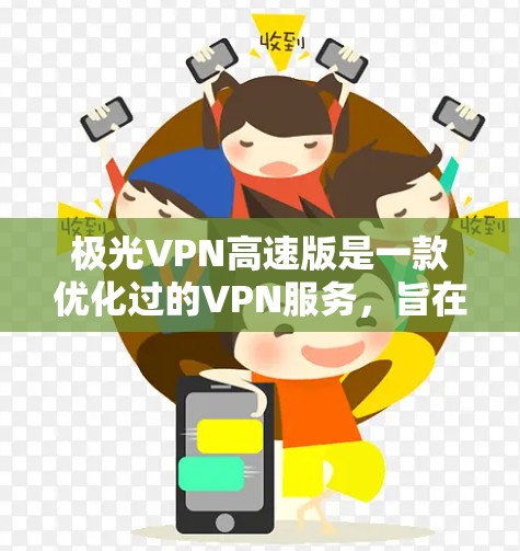 极光VPN高速版是一款优化过的VPN服务,旨在提供更快的连接速度、更稳定的网络连接以及更强的隐私保护。以下是详细的分析和总结