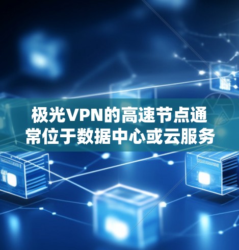<strong>极光VPN</strong>的高速节点通常位于数据中心或云服务的核心区域，这样可以为用户提供更快的连接速度和更低的延迟。这些节点通常靠近互联网交换点或主要的网络入口，这样可以减少数据传输的距离，从而提高网络连接的速度
