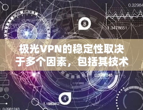 <strong>极光VPN</strong>的稳定性取决于多个因素,包括其技术基础、服务器网络、用户体验、安全性、隐私保护、连接稳定性和速度、客户支持以及用户评价。以下是对<strong>极光VPN</strong>稳定性的详细分析