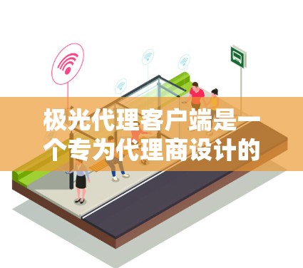 极光代理客户端是一个专为代理商设计的管理工具，旨在帮助用户高效地管理多个客户账号和相关资源。以下是关于该客户端的详细介绍