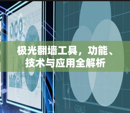 极光翻墙工具,功能、技术与应用全解析 极光翻墙工具,功能、技术与应用全解析