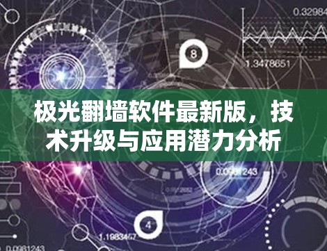 极光翻墙软件最新版，技术升级与应用潜力分析