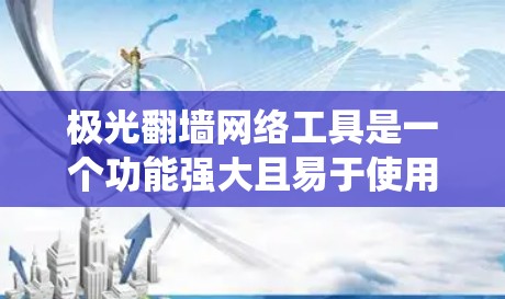 极光翻墙网络工具是一个功能强大且易于使用的网络解决方案,旨在帮助用户绕过网络限制访问互联网资源。以下是对极光翻墙网络工具的详细分析 极光翻墙网络工具是一个功能强大且易于使用的网络解决方案,旨在帮助用户绕过网络限制访问互联网资源。以下是对极光翻墙网络工具的详细分析