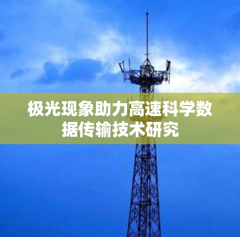 极光现象助力高速科学数据传输技术研究