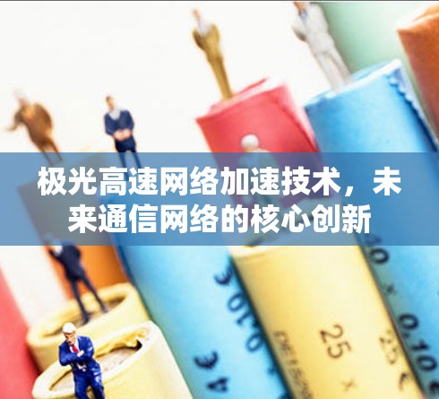 极光高速网络加速技术，未来通信网络的核心创新