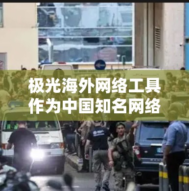 极光海外网络工具作为中国知名网络公司提供的服务，涵盖了多种网络解决方案，适用于不同的用户需求。以下是对极光海外网络工具的详细分析