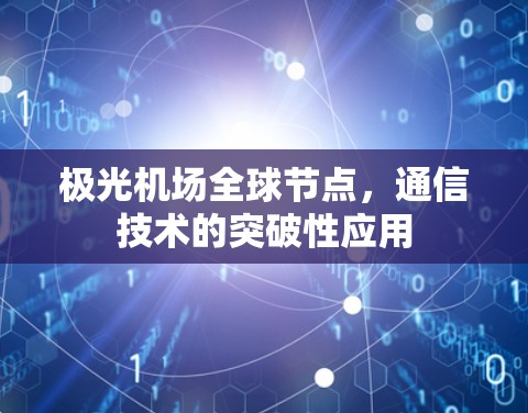 极光机场全球节点，通信技术的突破性应用