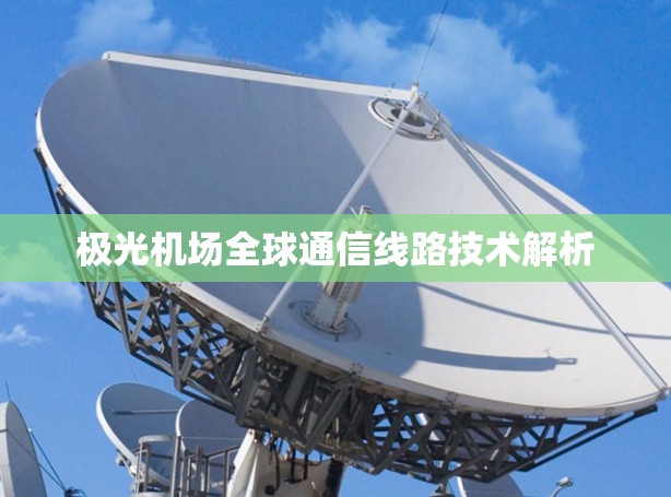 极光机场全球通信线路技术解析