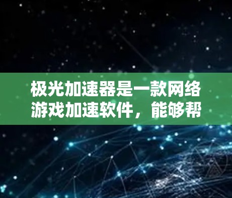 极光加速器是一款网络游戏加速软件,能够帮助用户更快地连接到游戏服务器,减少延迟,提升游戏体验。然而,关于极光加速器官方客户端,需要明确以下几点 极光加速器是一款网络游戏加速软件,能够帮助用户更快地连接到游戏服务器,减少延迟,提升游戏体验。然而,关于极光加速器官方客户端,需要明确以下几点