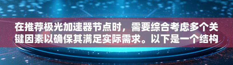在推荐极光加速器节点时，需要综合考虑多个关键因素以确保其满足实际需求。以下是一个结构化的推荐框架