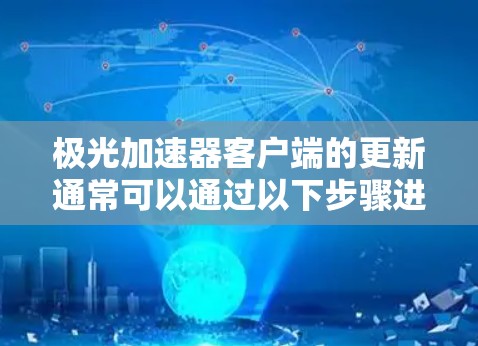极光加速器客户端的更新通常可以通过以下步骤进行