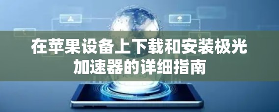 在苹果设备上下载和安装极光加速器的详细指南