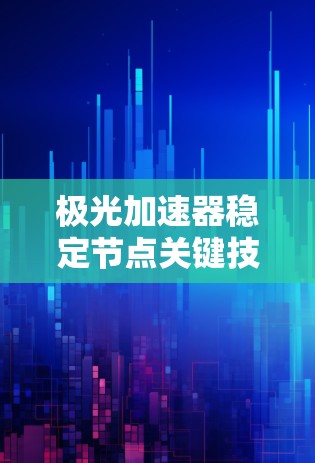 极光加速器稳定节点关键技术解析