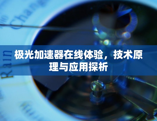 极光加速器在线体验,技术原理与应用探析 极光加速器在线体验,技术原理与应用探析