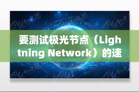 要测试极光节点（Lightning Network）的速度，可以按照以下步骤进行