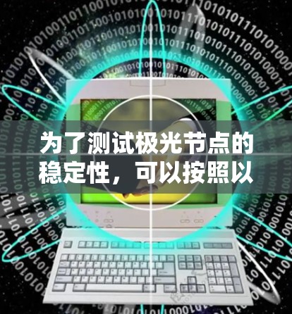为了测试极光节点的稳定性，可以按照以下步骤进行