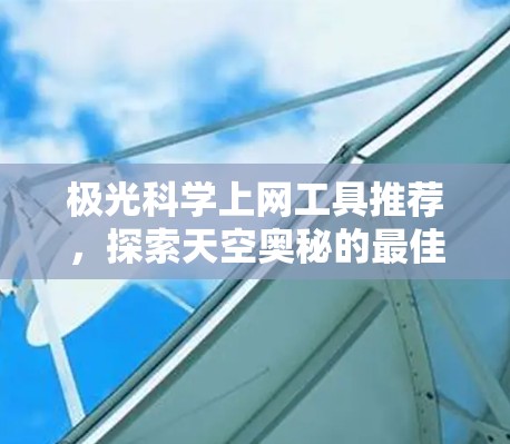 极光科学上网工具推荐，探索天空奥秘的最佳助力