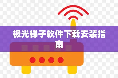 极光梯子软件下载安装指南
