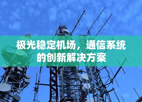 极光稳定机场，通信系统的创新解决方案