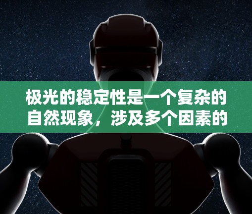 极光的稳定性是一个复杂的自然现象，涉及多个因素的相互作用。以下是对极光稳定性的深入分析