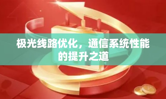极光线路优化，通信系统性能的提升之道