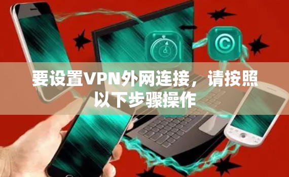 要设置VPN外网连接，请按照以下步骤操作