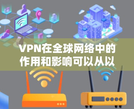 VPN在全球网络中的作用和影响可以从以下几个方面进行分析