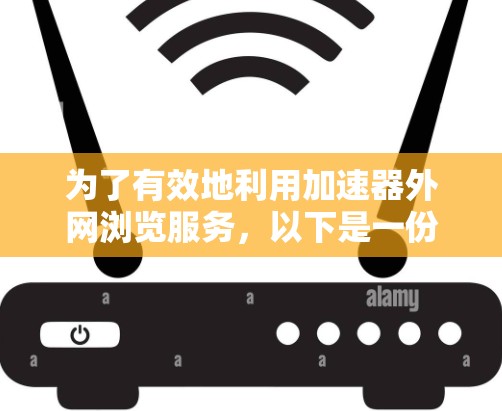 为了有效地利用加速器外网浏览服务，以下是一份分步骤的指南