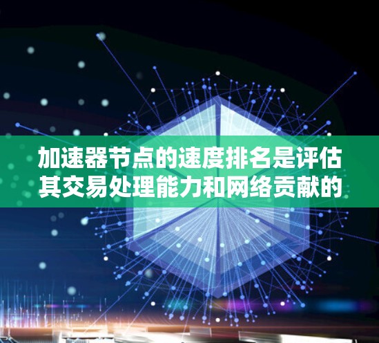 加速器节点的速度排名是评估其交易处理能力和网络贡献的重要指标，影响节点的选择和交易路由。在分析加速器节点速度排名时，需考虑以下主要因素