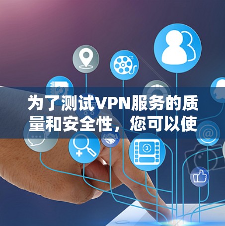 为了测试VPN服务的质量和安全性，您可以使用以下工具和方法
