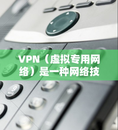 VPN（虚拟专用网络）是一种网络技术，通过加密 tunnel 保护数据安全，提供匿名访问互联网的功能。VPN连接可以保护你的隐私，防止被跟踪或监控