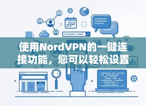 使用NordVPN的一键连接功能，您可以轻松设置并快速连接VPN。以下是详细的步骤指南