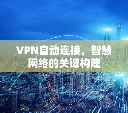 VPN自动连接，智慧网络的关键构建