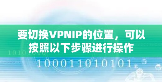 要切换VPNIP的位置，可以按照以下步骤进行操作