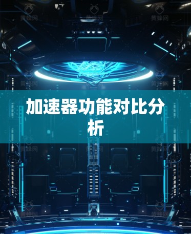 加速器功能对比分析