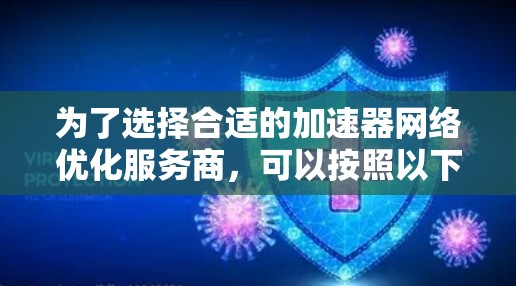 为了选择合适的加速器网络优化服务商，可以按照以下步骤进行分析和决策