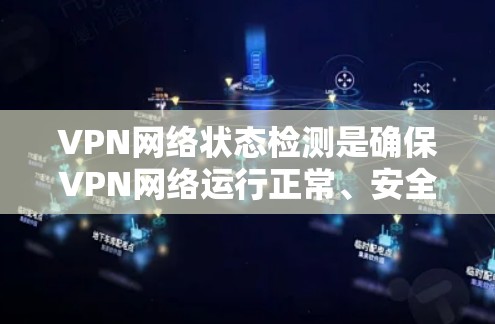 VPN网络状态检测是确保VPN网络运行正常、安全的重要步骤。以下是对该主题的详细分步解释 VPN网络状态检测是确保VPN网络运行正常、安全的重要步骤。以下是对该主题的详细分步解释