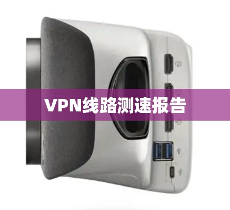 VPN线路测速报告 VPN线路测速报告