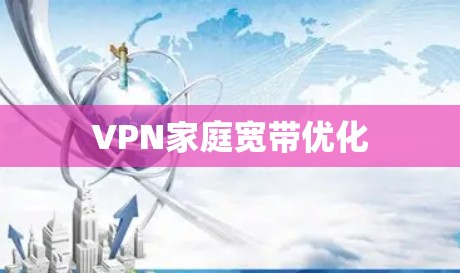 VPN家庭宽带优化 VPN家庭宽带优化