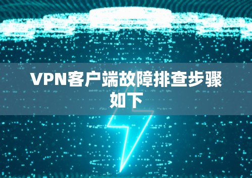 VPN客户端故障排查步骤如下