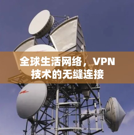 全球生活网络，VPN技术的无缝连接