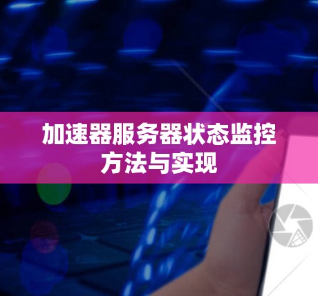 加速器服务器状态监控方法与实现 加速器服务器状态监控方法与实现