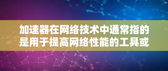加速器在网络技术中通常指的是用于提高网络性能的工具或平台,可能包括内容加速、数据加速、网络优化等功能。国外的网络加速器平台通常提供全球范围内的网络优化服务,帮助用户更快地访问网络资源或减少延迟 加速器在网络技术中通常指的是用于提高网络性能的工具或平台,可能包括内容加速、数据加速、网络优化等功能。国外的网络加速器平台通常提供全球范围内的网络优化服务,帮助用户更快地访问网络资源或减少延迟