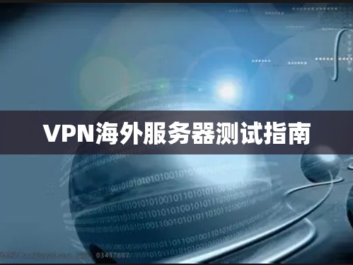 VPN海外服务器测试指南 VPN海外服务器测试指南