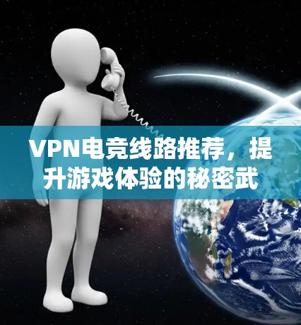 VPN电竞线路推荐，提升游戏体验的秘密武器