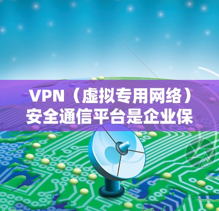 VPN(虚拟专用网络)安全通信平台是企业保护网络安全和促进资源共享的重要工具。这个平台提供了一种安全、可靠的通信渠道,帮助企业建立内部和外部的安全连接。以下是对VPN安全通信平台的详细分析 VPN(虚拟专用网络)安全通信平台是企业保护网络安全和促进资源共享的重要工具。这个平台提供了一种安全、可靠的通信渠道,帮助企业建立内部和外部的安全连接。以下是对VPN安全通信平台的详细分析