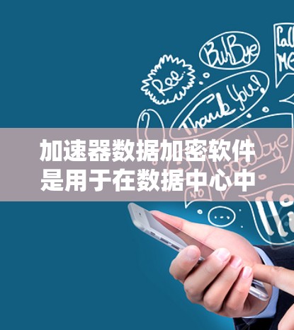 加速器数据加密软件是用于在数据中心中的加速器上加密数据的软件,旨在提高数据传输和存储的安全性。以下是对该软件的详细分析和建议 加速器数据加密软件是用于在数据中心中的加速器上加密数据的软件,旨在提高数据传输和存储的安全性。以下是对该软件的详细分析和建议