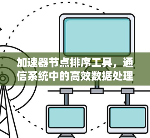 加速器节点排序工具，通信系统中的高效数据处理解决方案