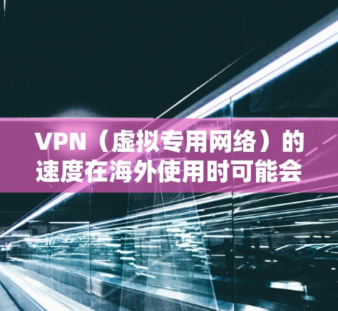 VPN(虚拟专用网络)的速度在海外使用时可能会受到网络环境、服务器分布、网络限制等多种因素的影响。以下是一些关于VPN海外速度排行的常见因素和建议 VPN(虚拟专用网络)的速度在海外使用时可能会受到网络环境、服务器分布、网络限制等多种因素的影响。以下是一些关于VPN海外速度排行的常见因素和建议
