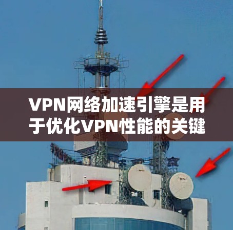 VPN网络加速引擎是用于优化VPN性能的关键技术,通过多种方法提升数据传输速度和稳定性。以下是对VPN网络加速引擎的详细分析和总结 VPN网络加速引擎是用于优化VPN性能的关键技术,通过多种方法提升数据传输速度和稳定性。以下是对VPN网络加速引擎的详细分析和总结
